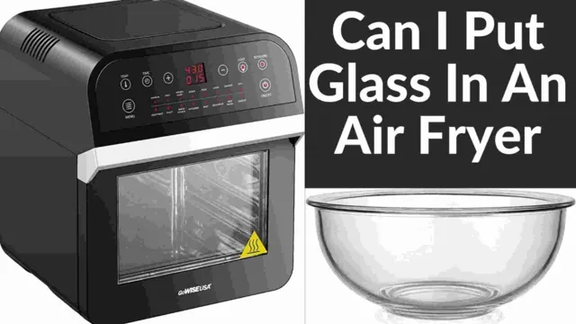 can i put a glass dish in my air fryer