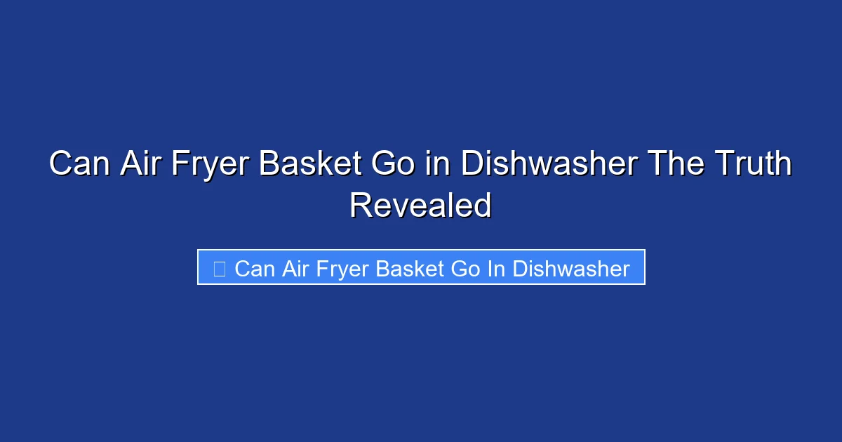 Can Air Fryer Basket Go in Dishwasher The Truth Revealed