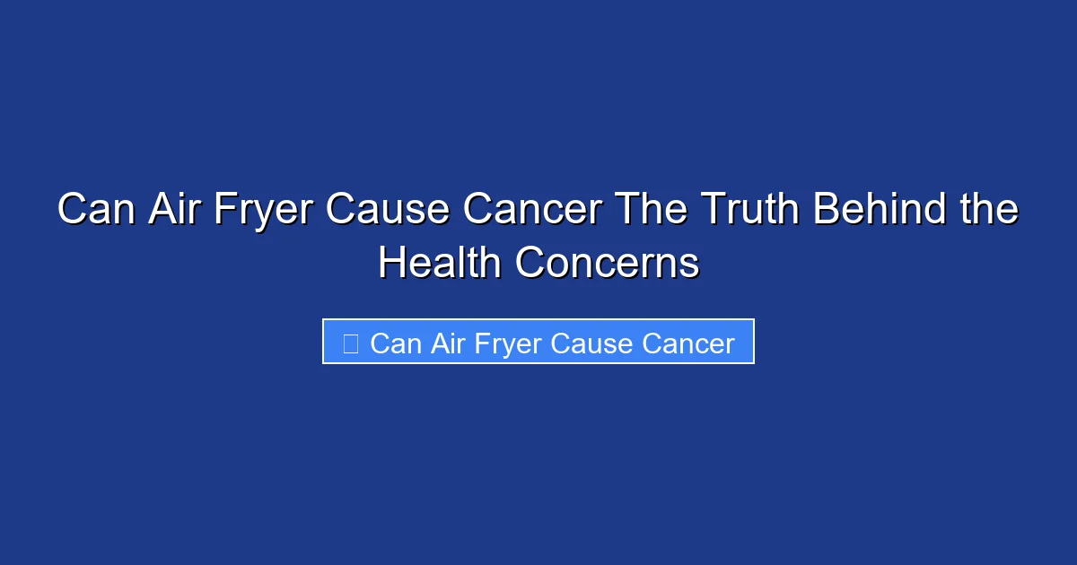 Can Air Fryer Cause Cancer The Truth Behind the Health Concerns