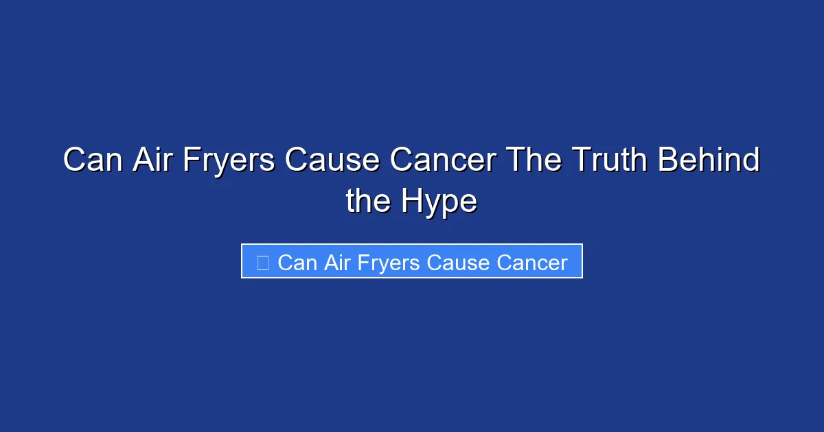 Can Air Fryers Cause Cancer The Truth Behind the Hype