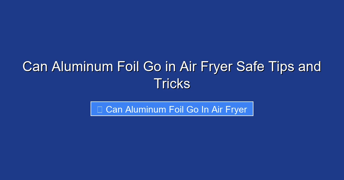 Can Aluminum Foil Go in Air Fryer Safe Tips and Tricks