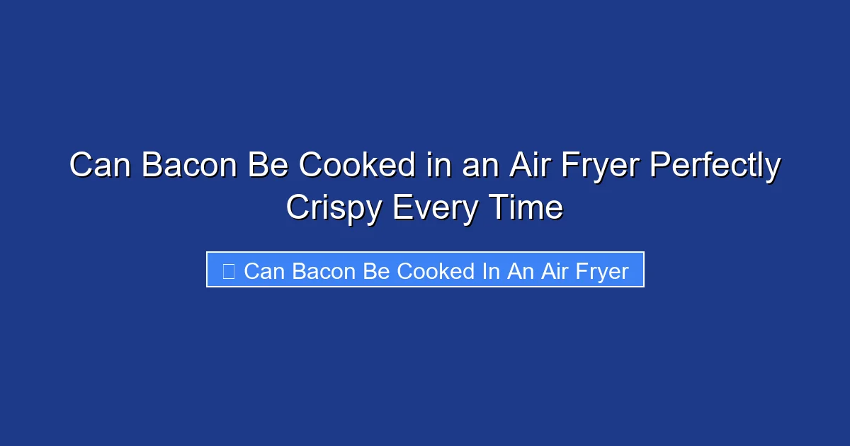Can Bacon Be Cooked in an Air Fryer Perfectly Crispy Every Time