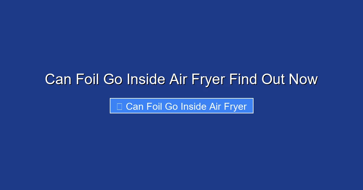 Can Foil Go Inside Air Fryer Find Out Now