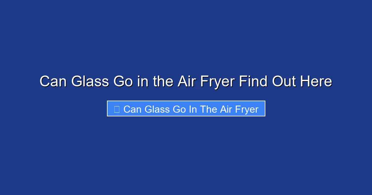Can Glass Go in the Air Fryer Find Out Here