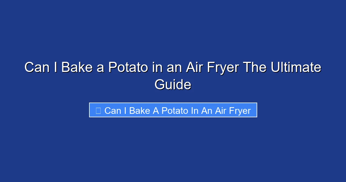 Can I Bake a Potato in an Air Fryer The Ultimate Guide