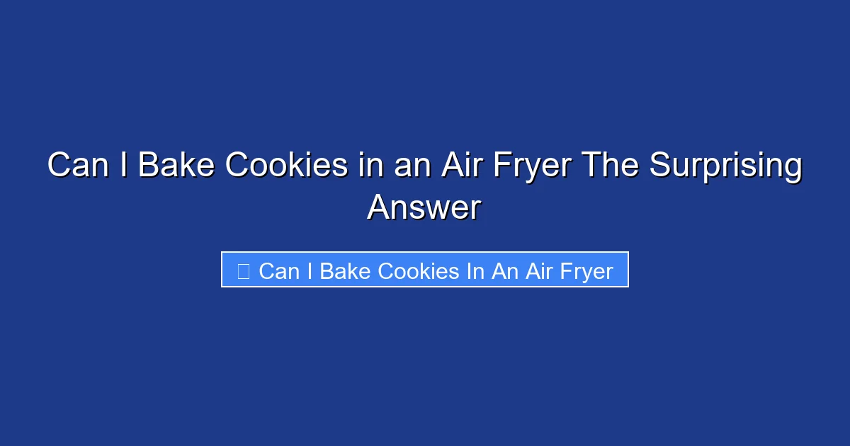 Can I Bake Cookies in an Air Fryer The Surprising Answer
