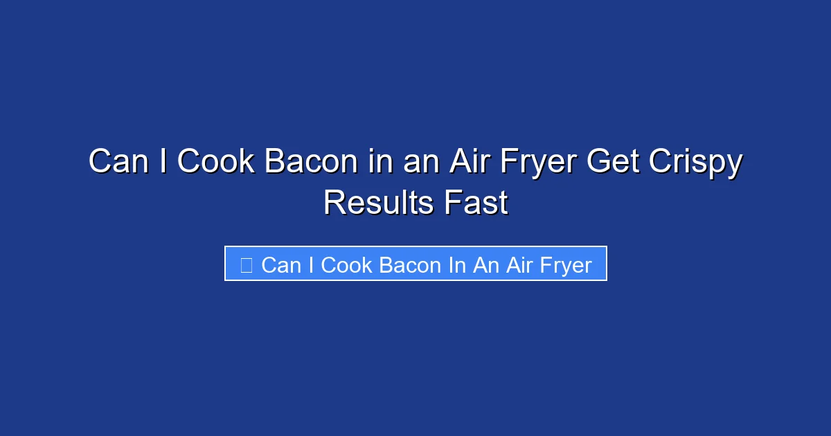 Can I Cook Bacon in an Air Fryer Get Crispy Results Fast