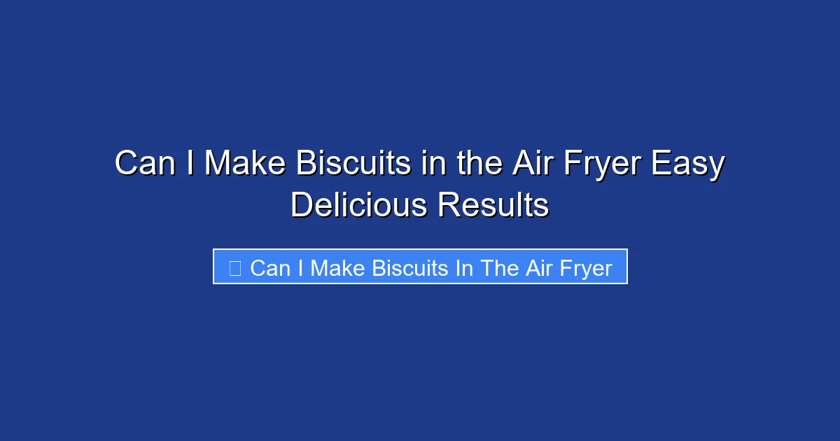 Can I Make Biscuits in the Air Fryer Easy Delicious Results