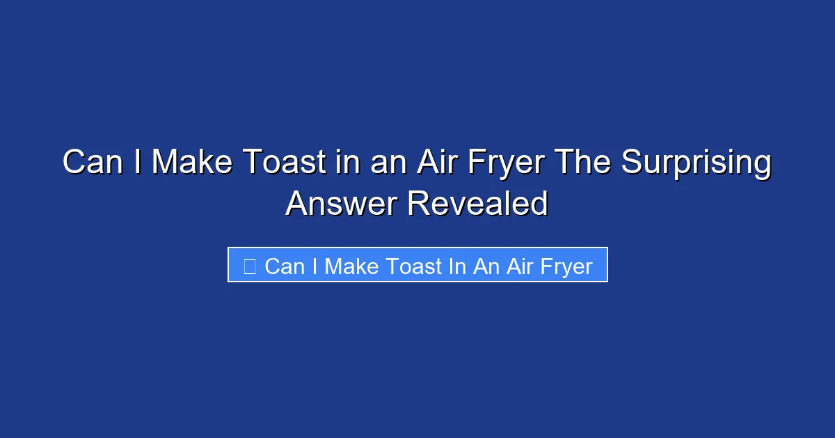 Can I Make Toast in an Air Fryer The Surprising Answer Revealed