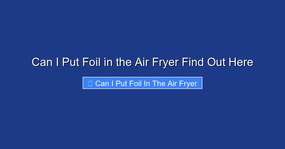 Can I Put Foil in the Air Fryer Find Out Here