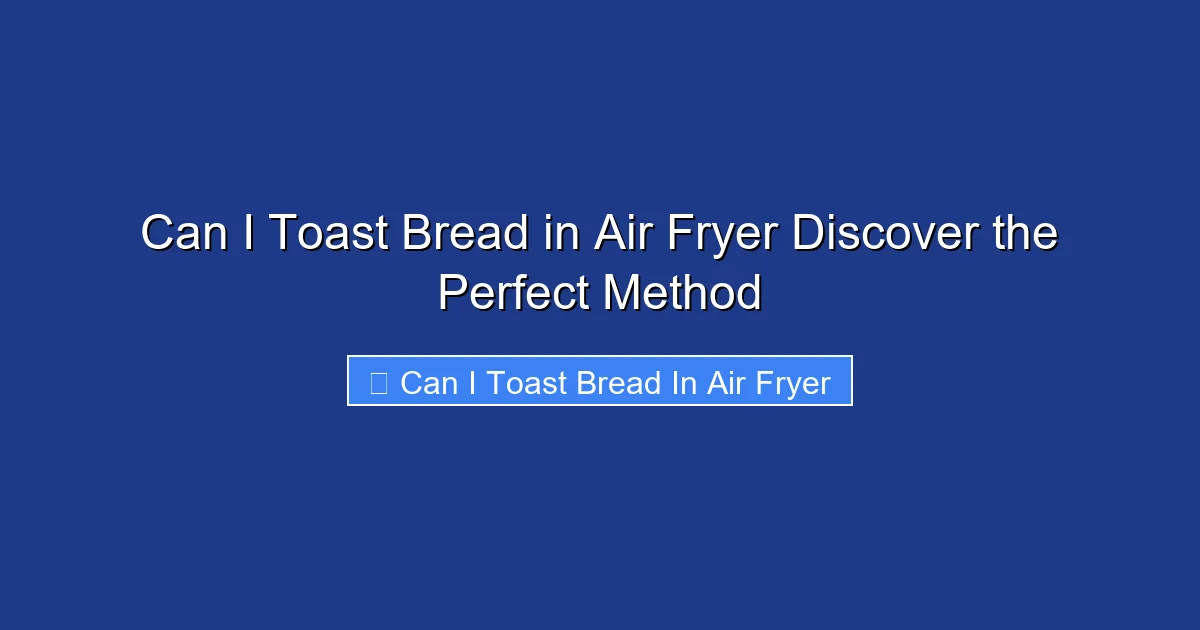 Can I Toast Bread in Air Fryer Discover the Perfect Method