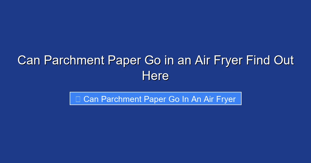 Can Parchment Paper Go in an Air Fryer Find Out Here