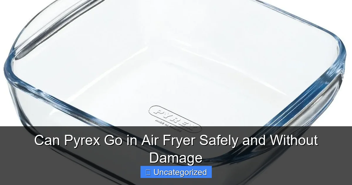 Can Pyrex Go in Air Fryer Safely and Without Damage