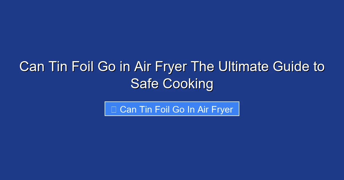 Can Tin Foil Go in Air Fryer The Ultimate Guide to Safe Cooking