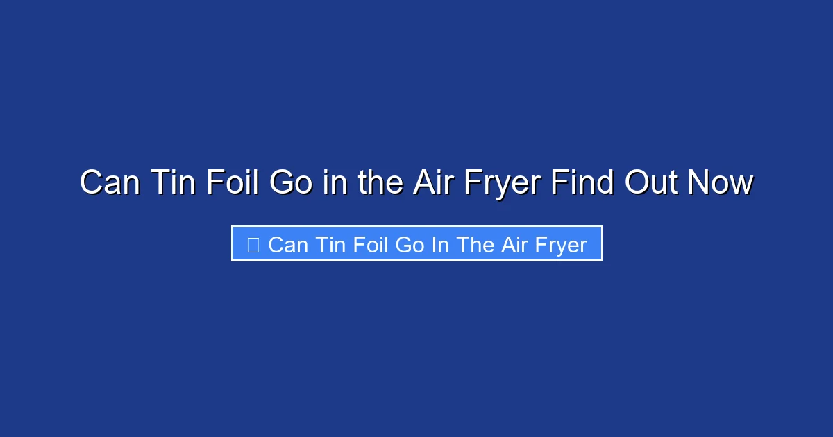 Can Tin Foil Go in the Air Fryer Find Out Now