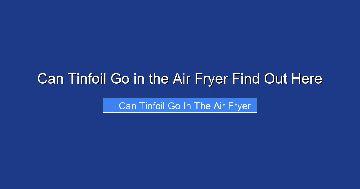 Can Tinfoil Go in the Air Fryer Find Out Here