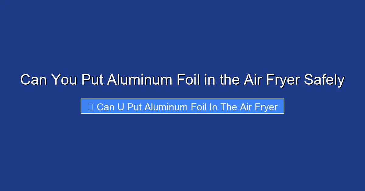 Can You Put Aluminum Foil in the Air Fryer Safely
