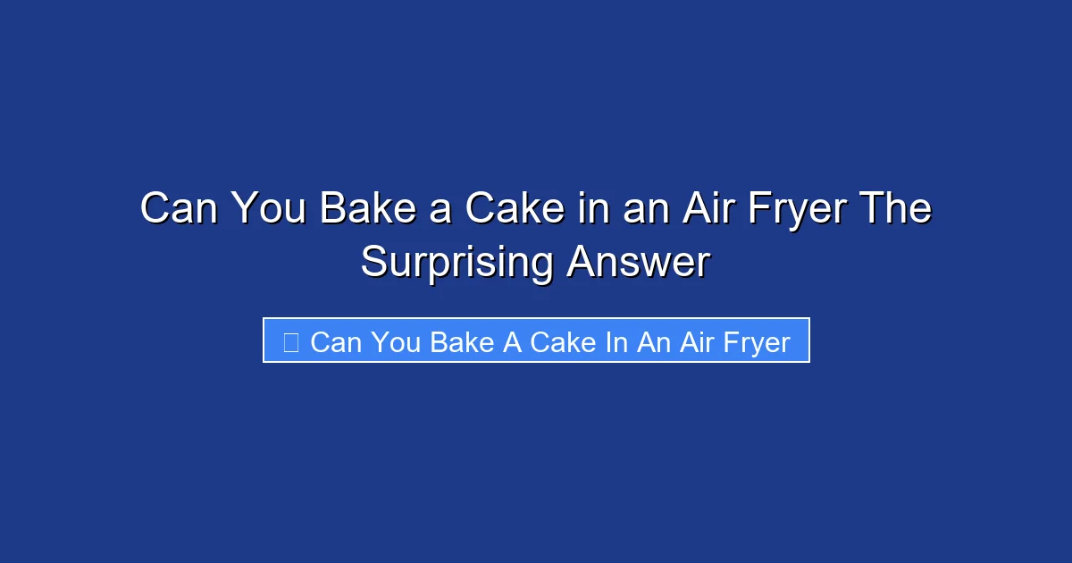 Can You Bake a Cake in an Air Fryer The Surprising Answer