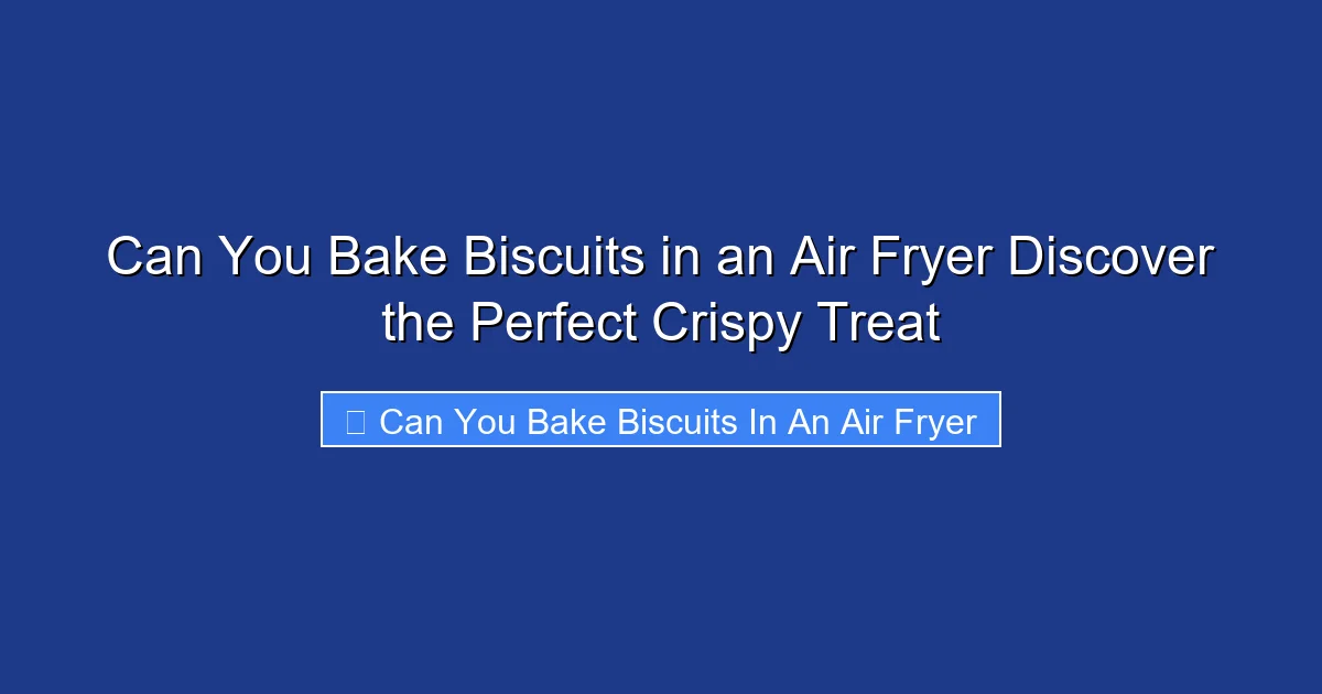 Can You Bake Biscuits in an Air Fryer Discover the Perfect Crispy Treat
