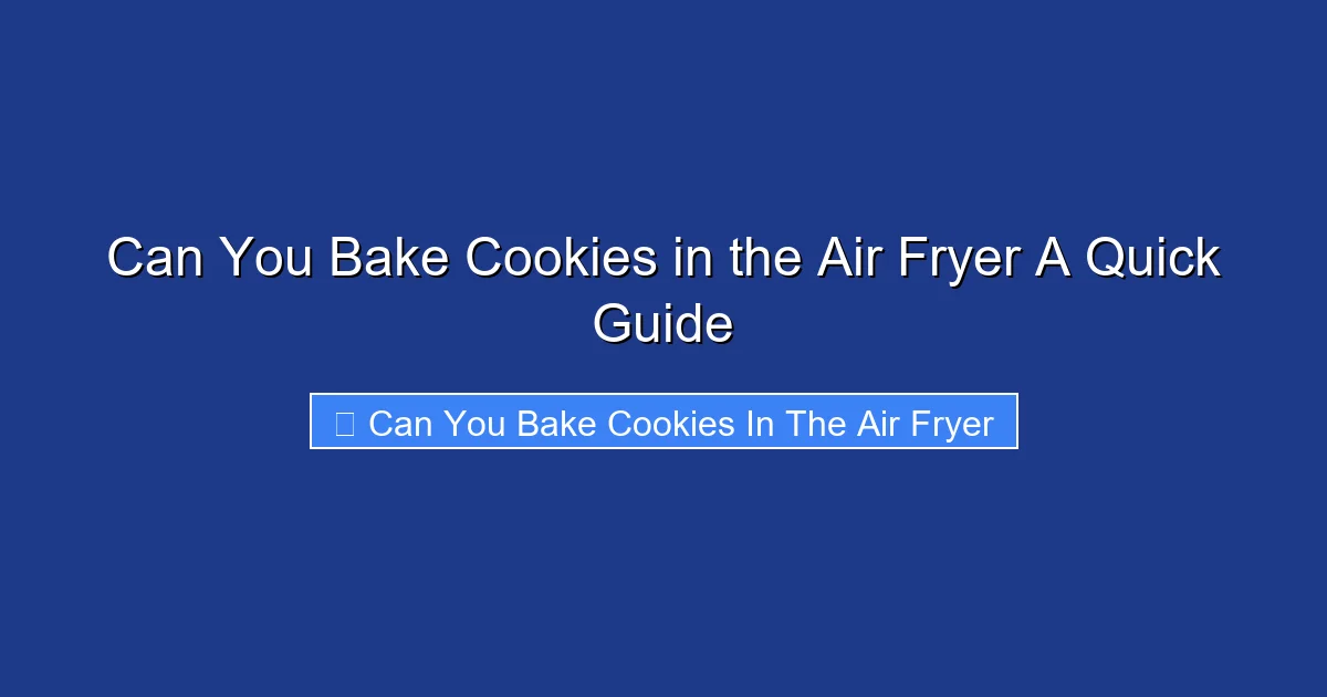 Can You Bake Cookies in the Air Fryer A Quick Guide