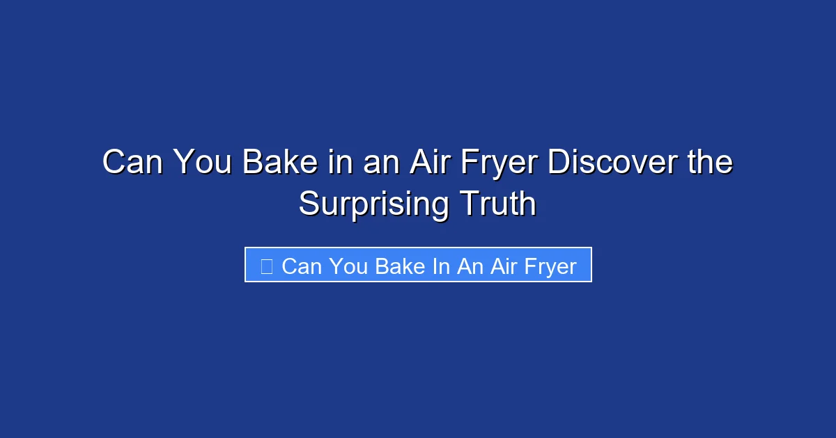 Can You Bake in an Air Fryer Discover the Surprising Truth