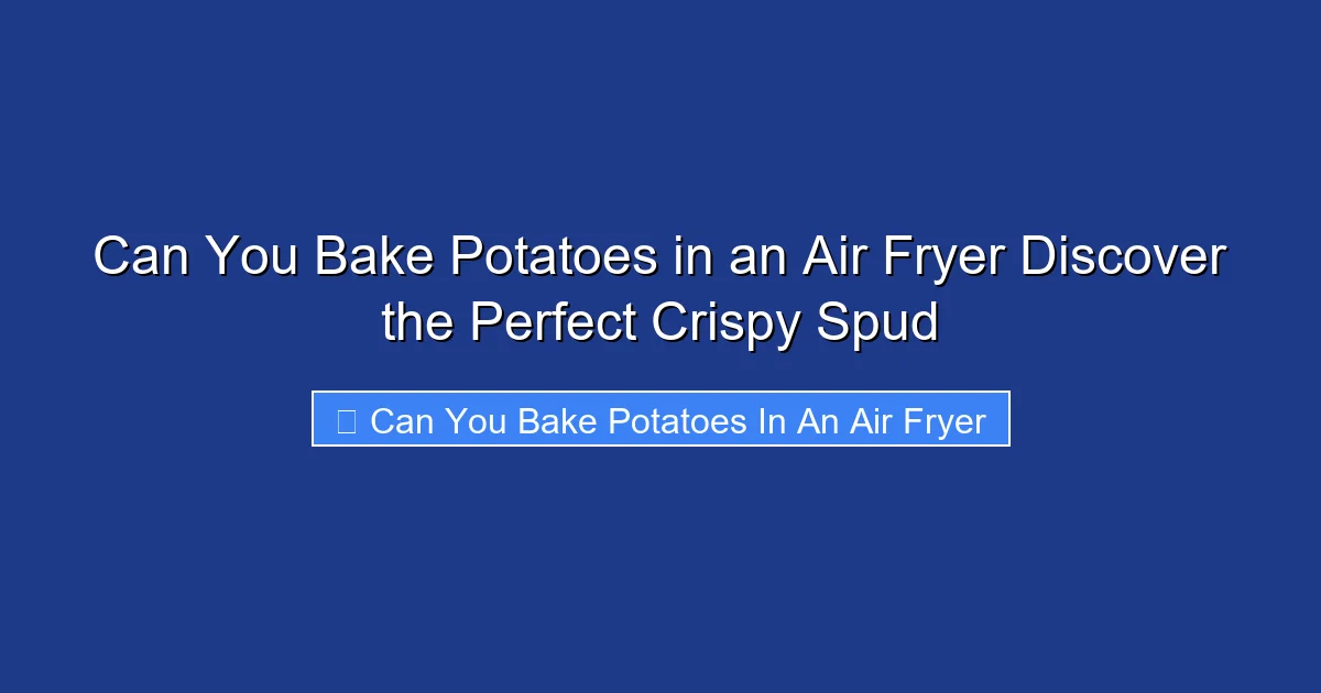 Can You Bake Potatoes in an Air Fryer Discover the Perfect Crispy Spud