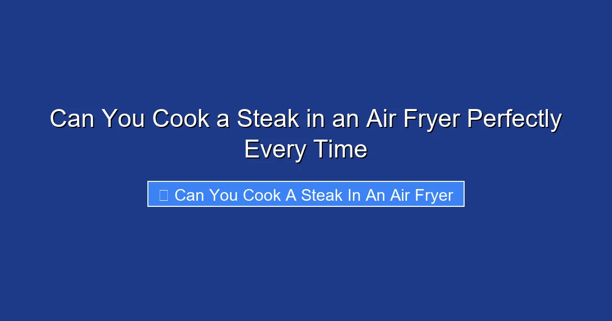 Can You Cook a Steak in an Air Fryer Perfectly Every Time