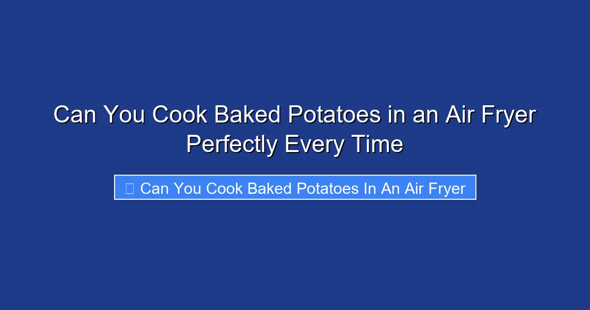 Can You Cook Baked Potatoes in an Air Fryer Perfectly Every Time