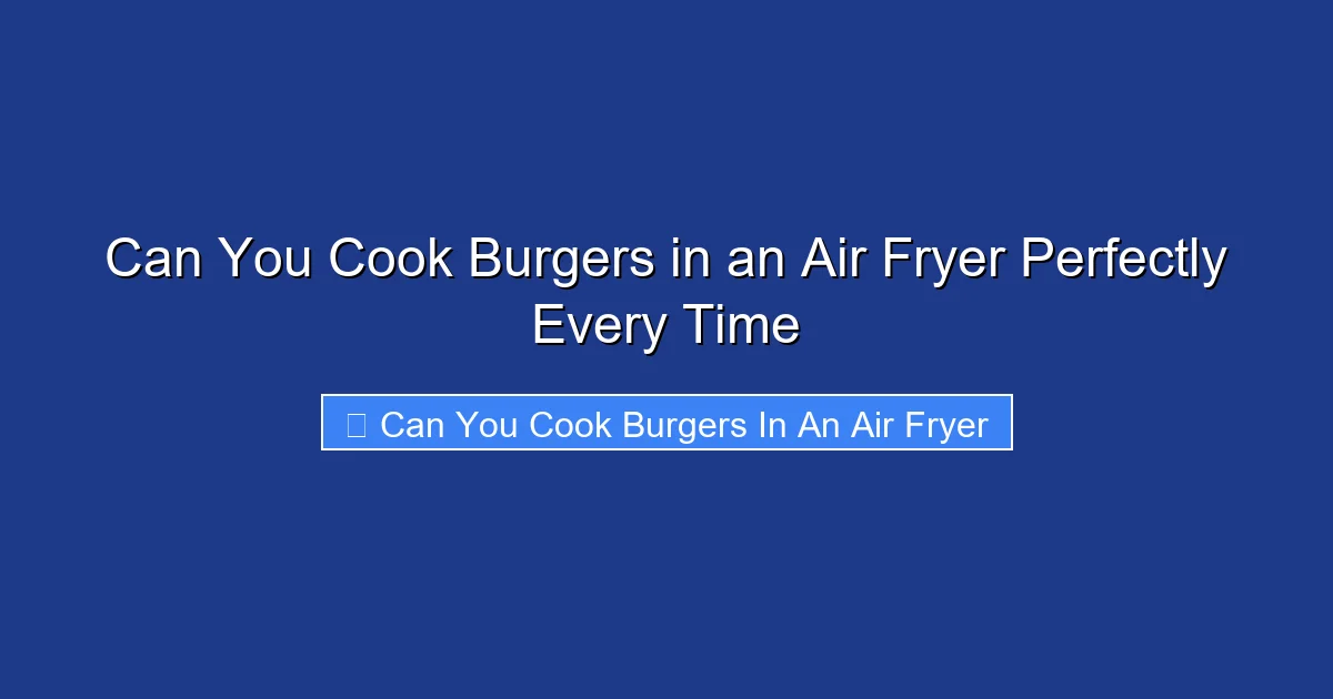 Can You Cook Burgers in an Air Fryer Perfectly Every Time