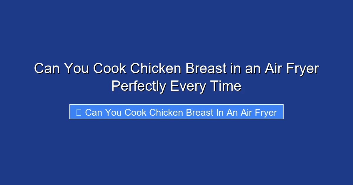 Can You Cook Chicken Breast in an Air Fryer Perfectly Every Time