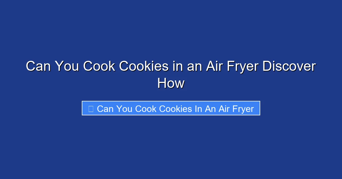 Can You Cook Cookies in an Air Fryer Discover How