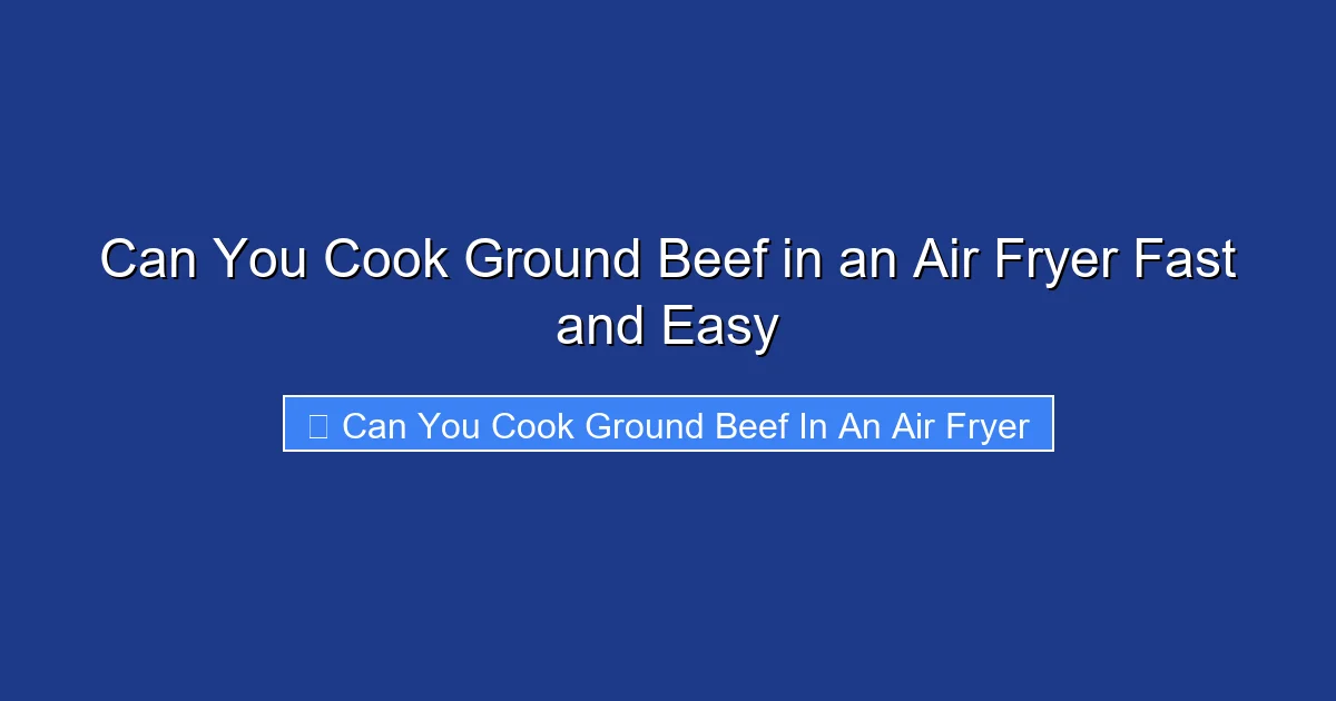 Can You Cook Ground Beef in an Air Fryer Fast and Easy