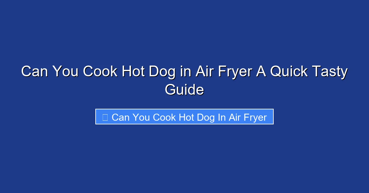 Can You Cook Hot Dog in Air Fryer A Quick Tasty Guide