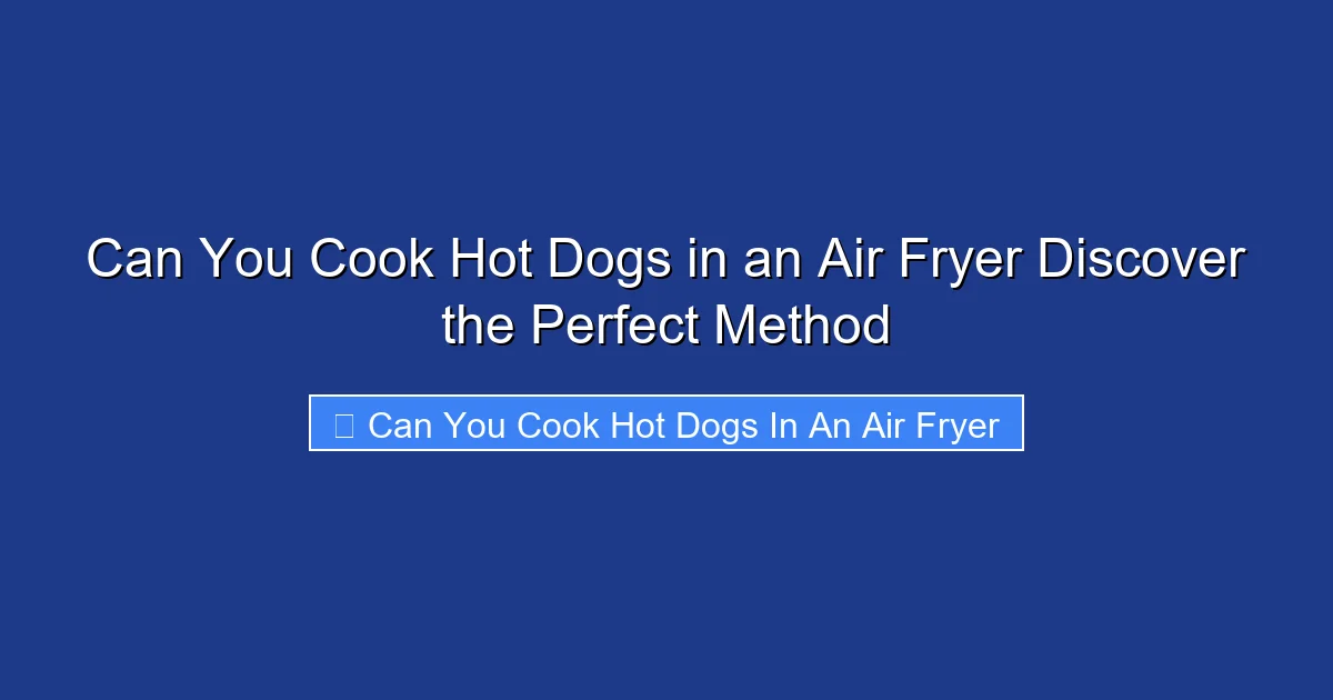 Can You Cook Hot Dogs in an Air Fryer Discover the Perfect Method