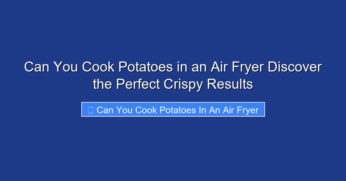 Can You Cook Potatoes in an Air Fryer Discover the Perfect Crispy Results