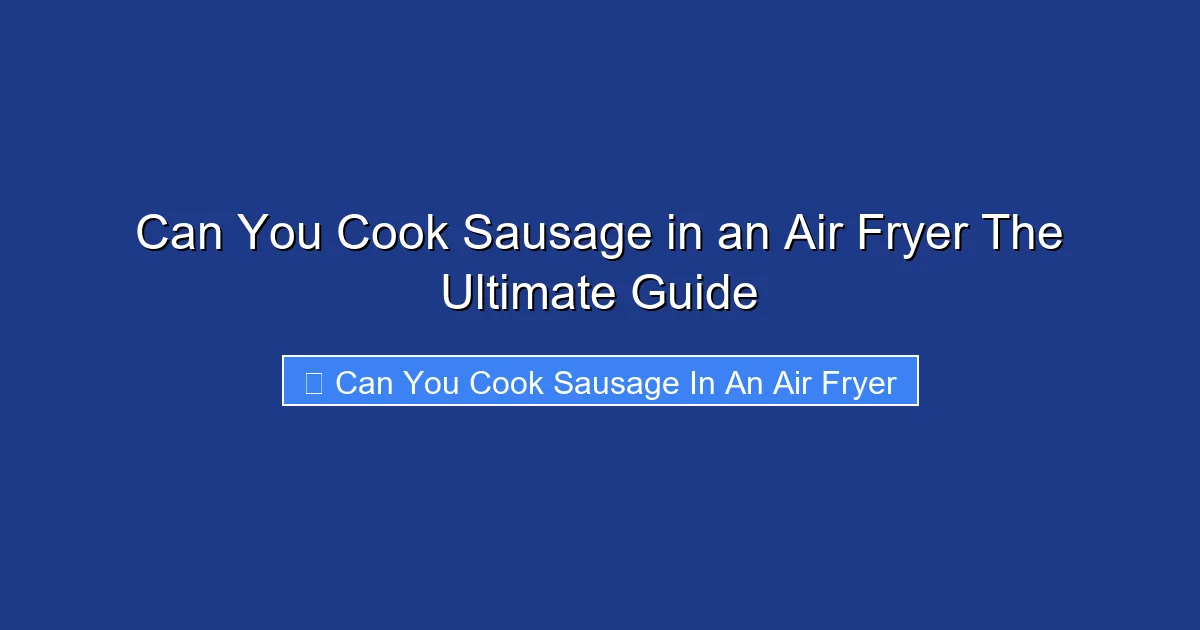 Can You Cook Sausage in an Air Fryer The Ultimate Guide