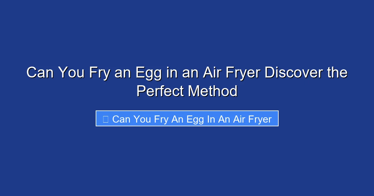 Can You Fry an Egg in an Air Fryer Discover the Perfect Method