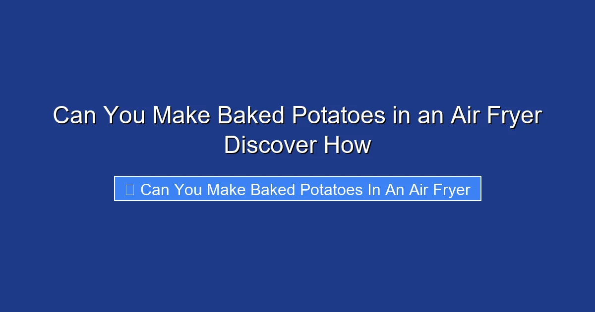 Can You Make Baked Potatoes in an Air Fryer Discover How