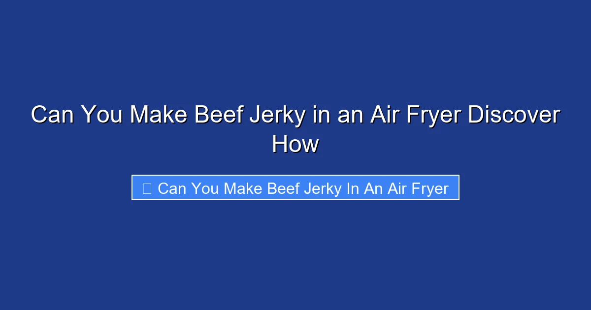 Can You Make Beef Jerky in an Air Fryer Discover How