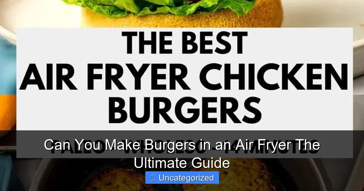 Can You Make Burgers in an Air Fryer The Ultimate Guide