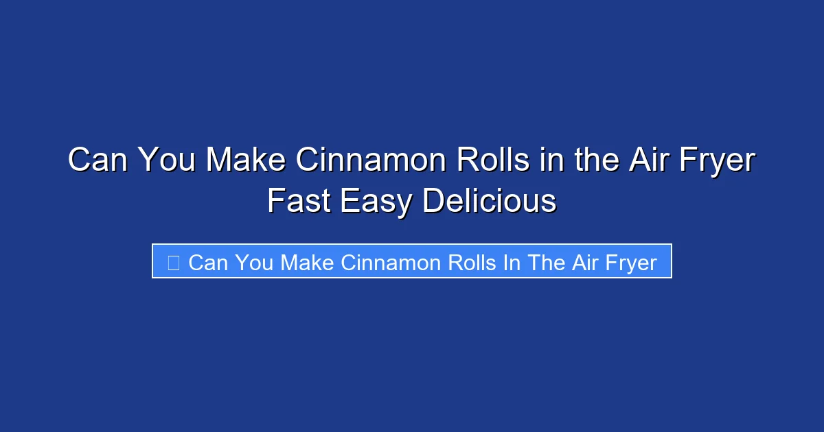 Can You Make Cinnamon Rolls in the Air Fryer Fast Easy Delicious