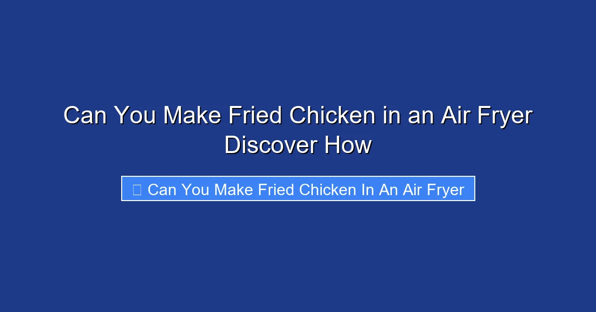 Can You Make Fried Chicken in an Air Fryer Discover How
