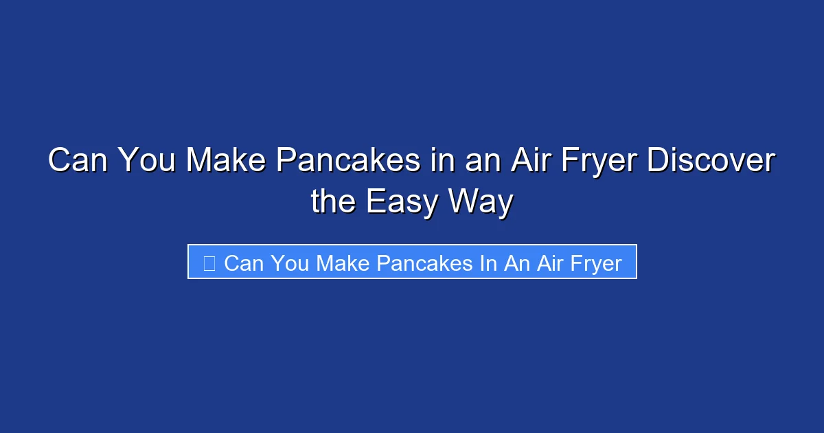 Can You Make Pancakes in an Air Fryer Discover the Easy Way