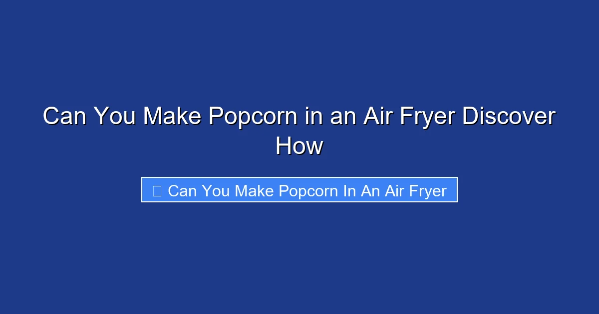 Can You Make Popcorn in an Air Fryer Discover How