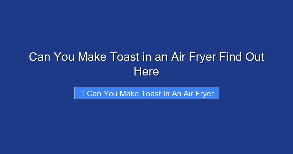 Can You Make Toast in an Air Fryer Find Out Here