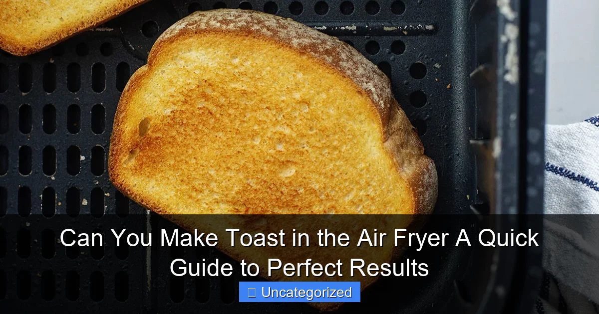 Can You Make Toast in the Air Fryer A Quick Guide to Perfect Results