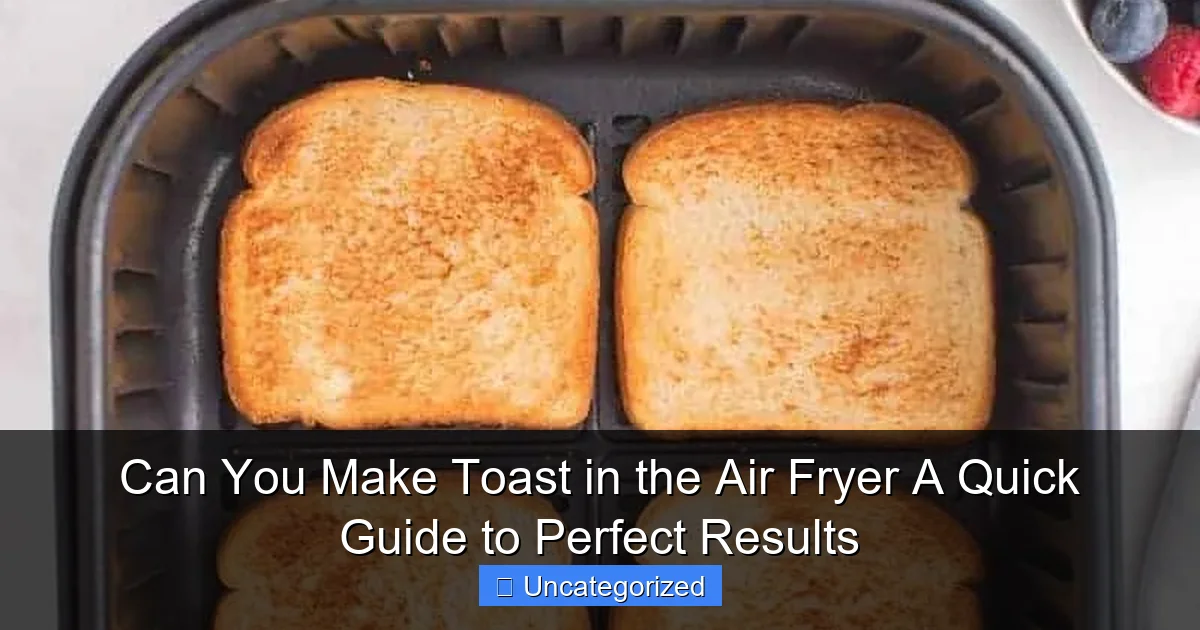 Can You Make Toast in the Air Fryer A Quick Guide to Perfect Results