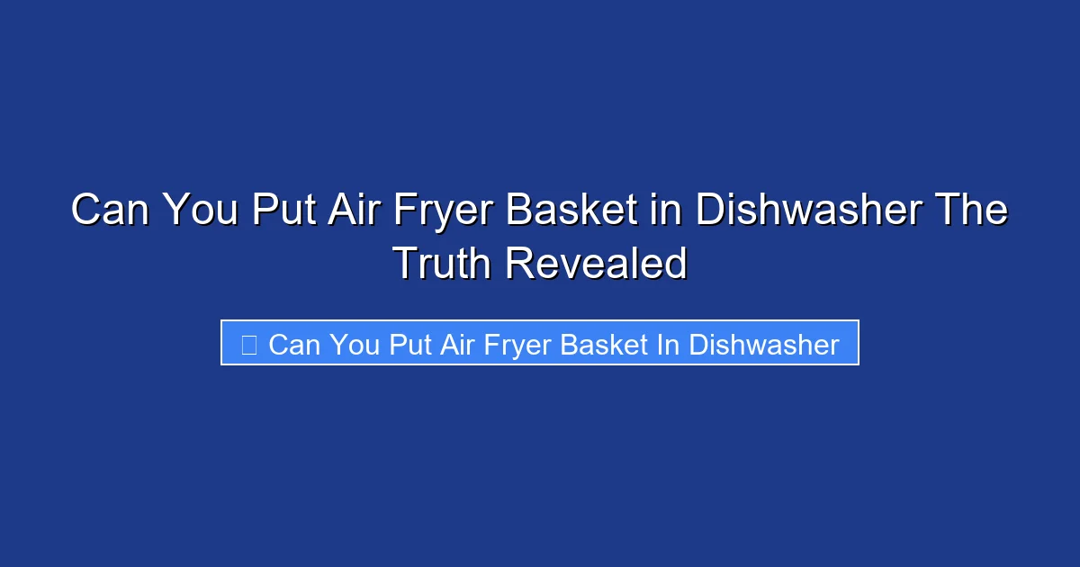 Can You Put Air Fryer Basket in Dishwasher The Truth Revealed