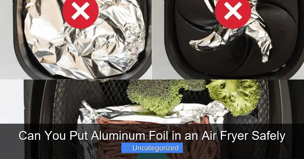 Can You Put Aluminum Foil in an Air Fryer Safely