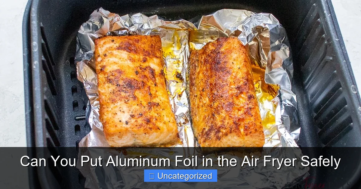 Can You Put Aluminum Foil in the Air Fryer Safely